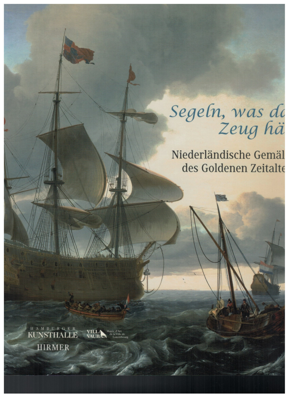 Segeln was das Zeug hält Niederländische Gemälde des Goldenen Zeitalters (1 St.) Martina Sitt, Hubertus Gaßner, Hamburger Kunsthalle